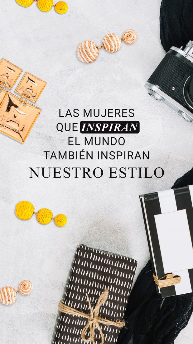 Las mujeres que inspiran el mundo tambien inspiran nuestro estilo.
